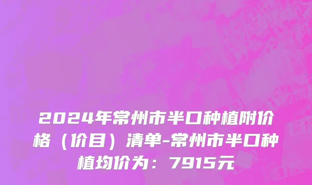 2024年常州市半口种植附价格（价目）清单-常州市半口种植均价为：7915元