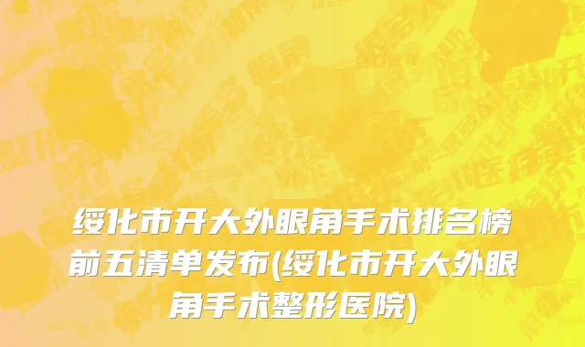绥化市开大外眼角手术排名榜前五清单发布(绥化市开大外眼角手术整形医院)