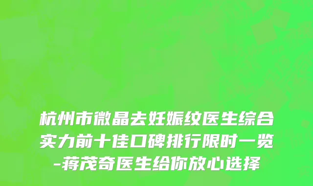 杭州市微晶去妊娠纹医生综合实力前十佳口碑排行限时一览-蒋茂奇医生给你放心选择
