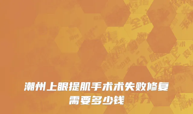潮州上眼提肌手术术失败修复需要多少钱