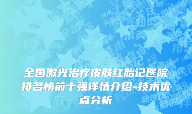 全国激光治疗皮肤红胎记医院排名榜前十强详情介绍-技术优点分析