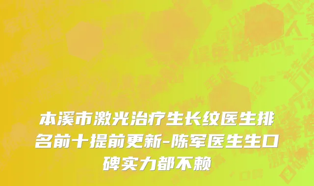 本溪市激光治疗生长纹医生排名前十提前更新-陈军医生生口碑实力都不赖