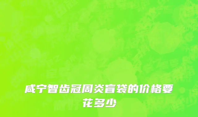 咸宁智齿冠周炎盲袋的价格要花多少