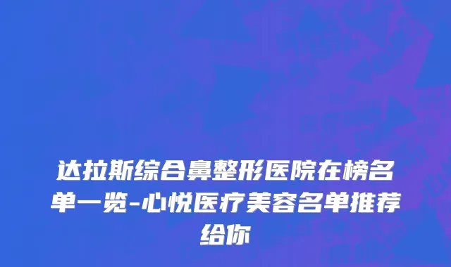 达拉斯综合鼻整形医院在榜名单一览-心悦医疗美容名单推荐给你