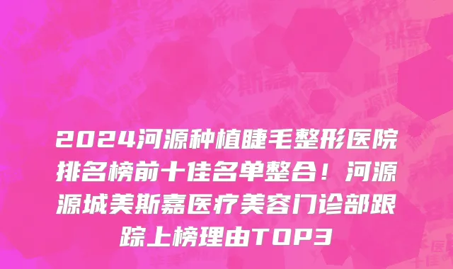 2024河源种植睫毛整形医院排名榜前十佳名单整合!河源源城美斯嘉医疗美容门诊部跟踪上榜理由TOP3