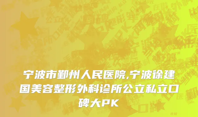 宁波市鄞州人民医院,宁波徐建国美容整形外科诊所公立私立口碑大PK