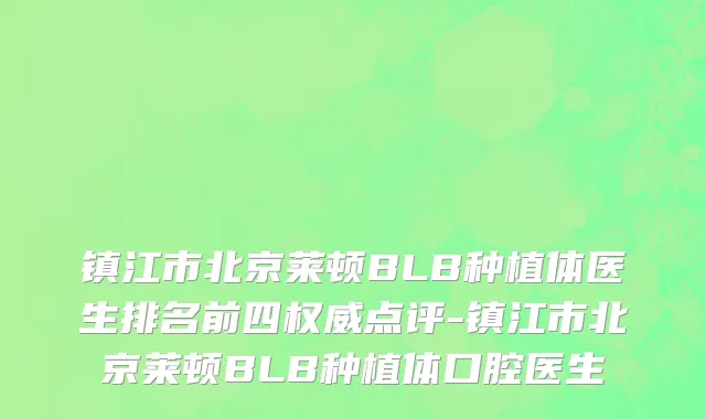 镇江市北京莱顿BLB种植体医生排名前四权威点评-镇江市北京莱顿BLB种植体口腔医生