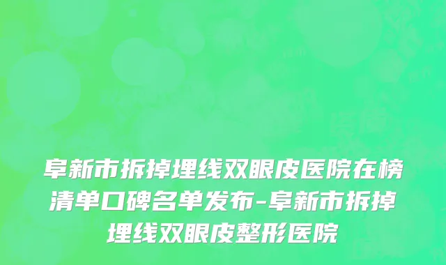 阜新市拆掉埋线双眼皮医院在榜清单口碑名单发布-阜新市拆掉埋线双眼皮整形医院
