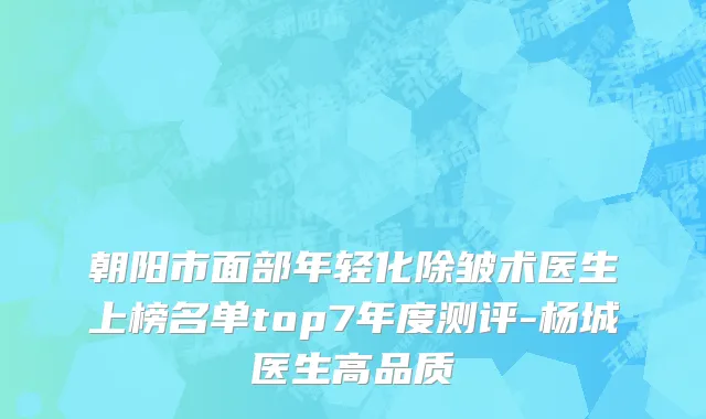 朝阳市面部年轻化除皱术医生上榜名单top7年度测评-杨城医生高品质