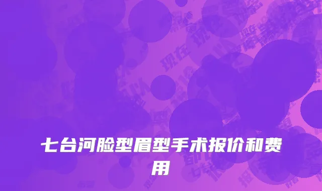 七台河脸型眉型手术报价和费用