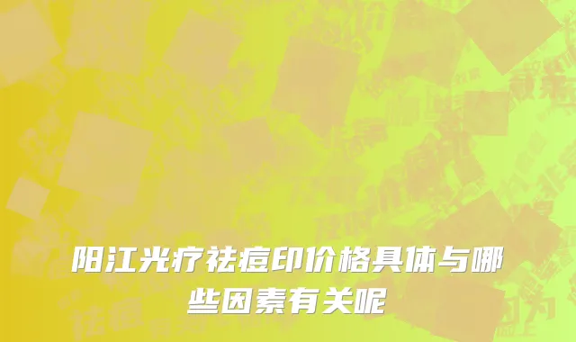 阳江光疗祛痘印价格具体与哪些因素有关呢