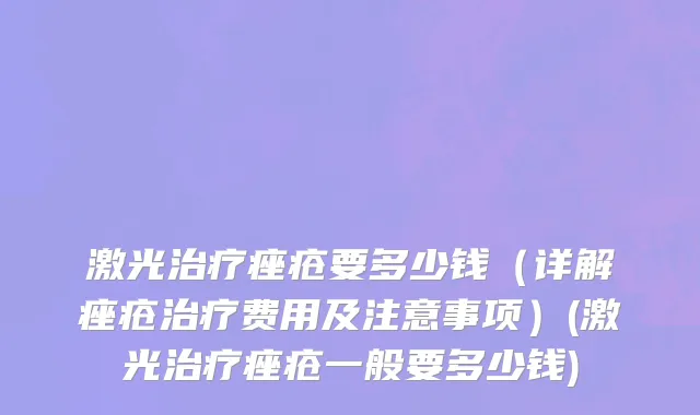 激光治疗痤疮要多少钱（详解痤疮治疗费用及注意事项）(激光治疗痤疮一般要多少钱)