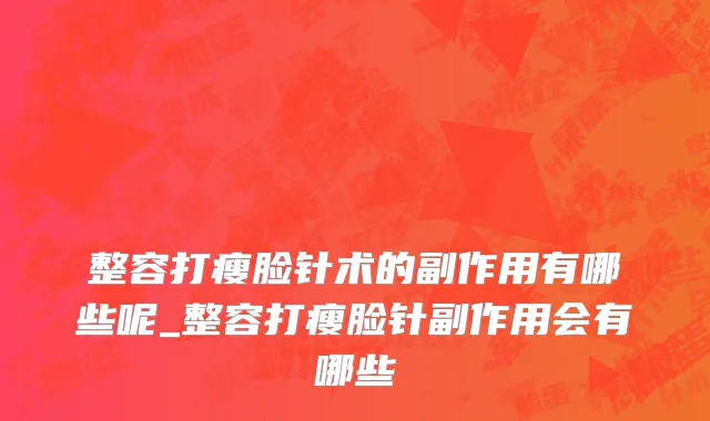 整容打瘦脸针术的副作用有哪些呢_整容打瘦脸针副作用会有哪些