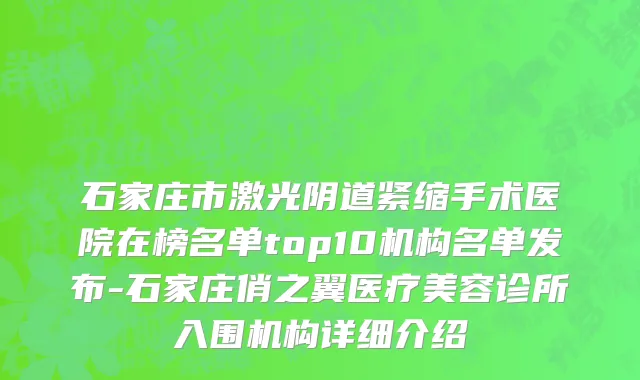 石家庄市激光阴道紧缩手术医院在榜名单top10机构名单发布-石家庄俏之翼医疗美容诊所入围机构详细介绍