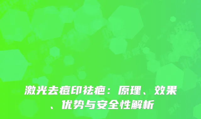 激光去痘印祛疤：原理、效果、优势与安全性解析