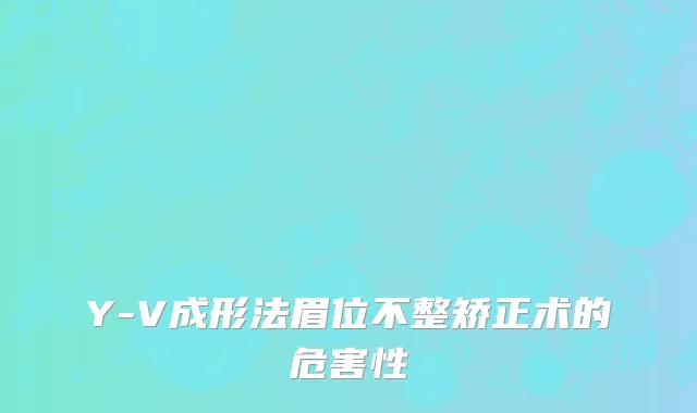 Y-V成形法眉位不整矫正术的危害性