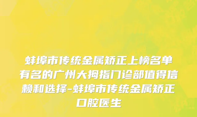 蚌埠市传统金属矫正上榜名单有名的广州大拇指门诊部值得信赖和选择-蚌埠市传统金属矫正口腔医生