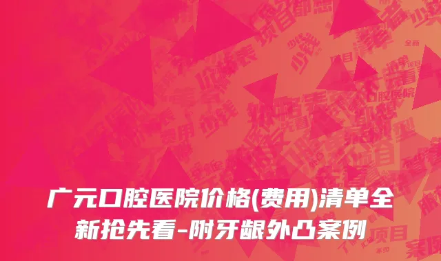 广元口腔医院价格(费用)清单全新抢先看-附牙龈外凸案例