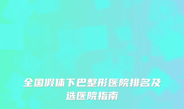 全国假体下巴整形医院排名及选医院指南