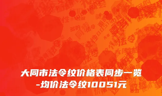 大同市法令纹价格表同步一览-均价法令纹10051元
