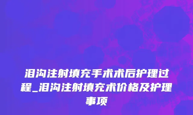 泪沟注射填充手术术后护理过程_泪沟注射填充术价格及护理事项