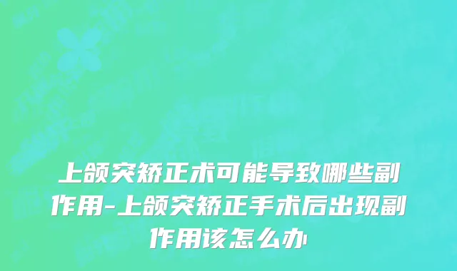 上颌突矫正术可能导致哪些副作用-上颌突矫正手术后出现副作用该怎么办