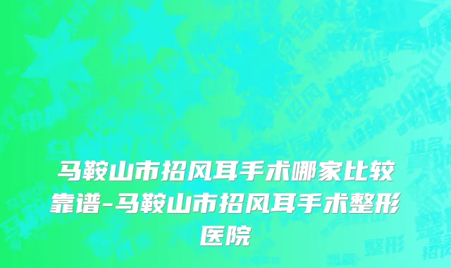 马鞍山市招风耳手术哪家比较靠谱-马鞍山市招风耳手术整形医院