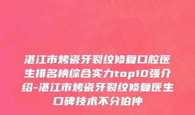 湛江市烤瓷牙裂纹修复口腔医生排名榜综合实力top10强介绍-湛江市烤瓷牙裂纹修复医生口碑技术不分伯仲