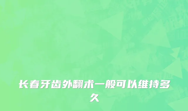 长春牙齿外翻术一般可以维持多久
