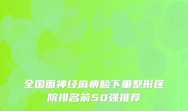 全国面神经麻痹睑下垂整形医院排名前50强推荐