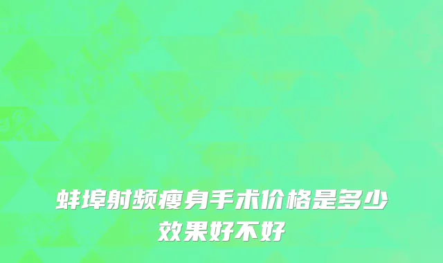 蚌埠射频瘦身手术价格是多少效果好不好