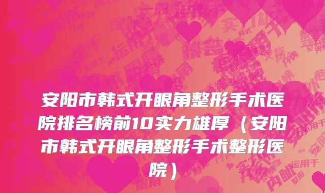 安阳市韩式开眼角整形手术医院排名榜前10实力雄厚（安阳市韩式开眼角整形手术整形医院）