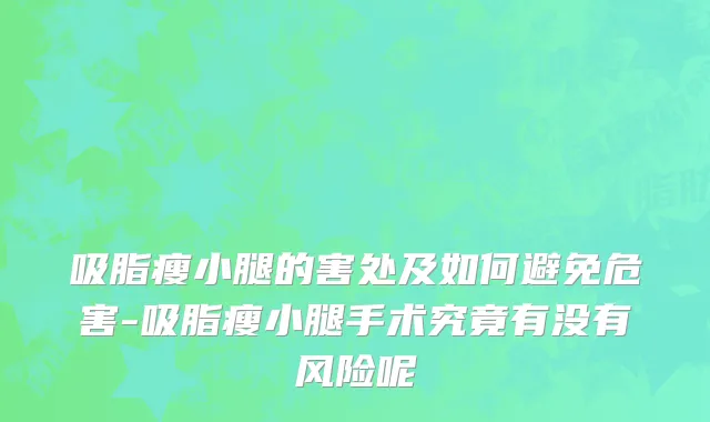 吸脂瘦小腿的害处及如何避免危害-吸脂瘦小腿手术究竟有没有风险呢