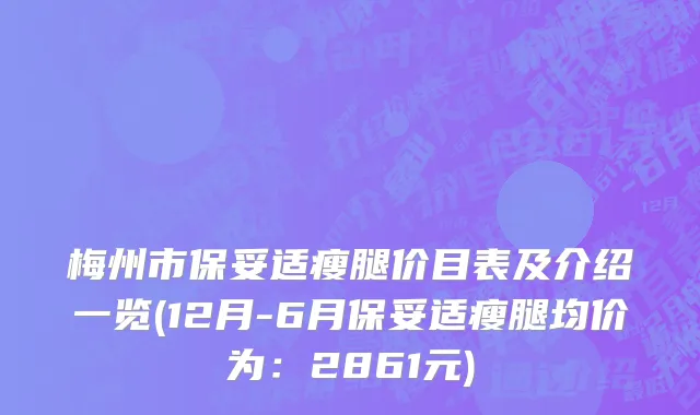 梅州市保妥适瘦腿价目表及介绍一览(12月-6月保妥适瘦腿均价为：2861元)