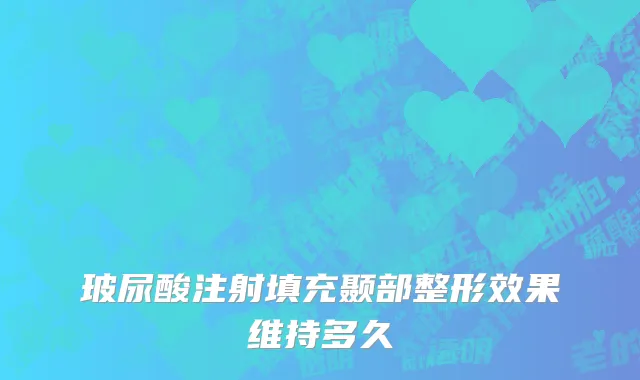 玻尿酸注射填充颞部整形效果维持多久