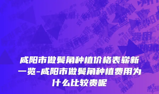 咸阳市做鬓角种植价格表崭新一览-咸阳市做鬓角种植费用为什么比较贵呢