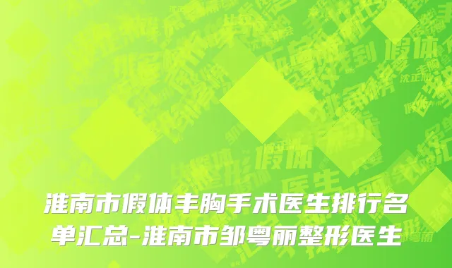 淮南市假体丰胸手术医生排行名单汇总-淮南市邹粤丽整形医生
