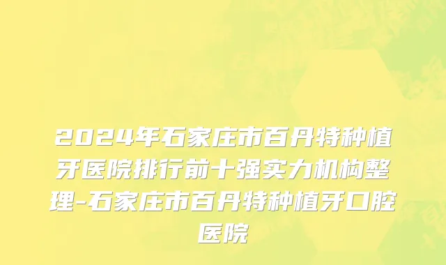 2024年石家庄市百丹特种植牙医院排行前十强实力机构整理-石家庄市百丹特种植牙口腔医院