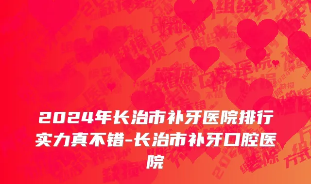 2024年长治市补牙医院排行实力真不错-长治市补牙口腔医院