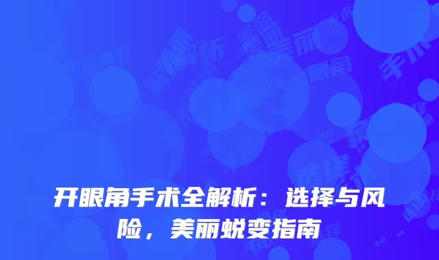 开眼角手术全解析：选择与风险，美丽蜕变指南