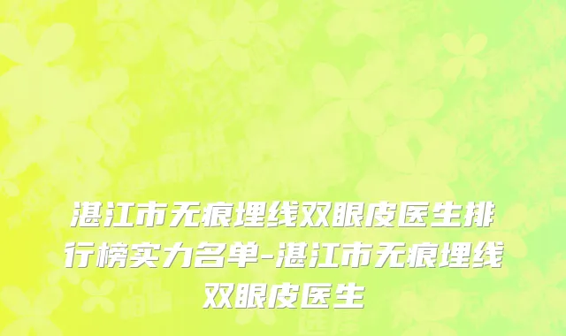 湛江市无痕埋线双眼皮医生排行榜实力名单-湛江市无痕埋线双眼皮医生
