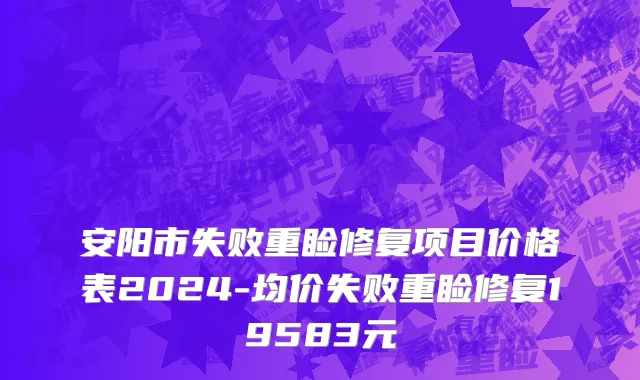 安阳市失败重睑修复项目价格表2024-均价失败重睑修复19583元