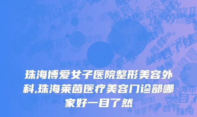 珠海博爱女子医院整形美容外科,珠海莱茵医疗美容门诊部哪家好一目了然