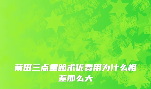 莆田三点重睑术优费用为什么相差那么大