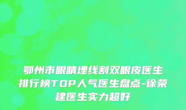 鄂州市眼睛埋线割双眼皮医生排行榜TOP人气医生盘点-徐荣建医生实力超好