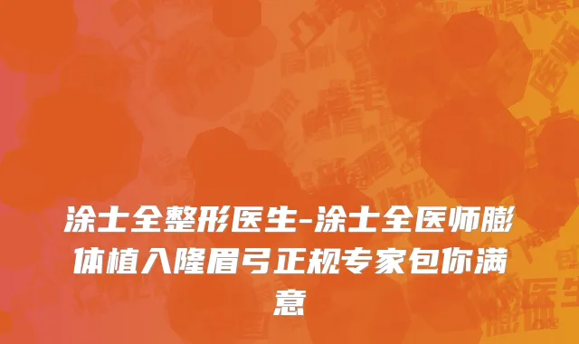涂士全整形医生-涂士全医师膨体植入隆眉弓正规专家包你满意
