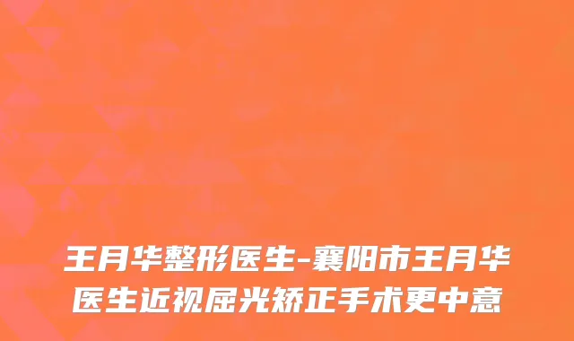 王月华整形医生-襄阳市王月华医生近视屈光矫正手术更中意