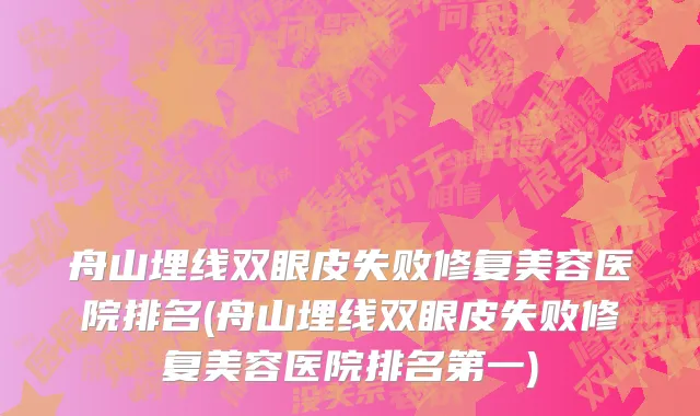 舟山埋线双眼皮失败修复美容医院排名(舟山埋线双眼皮失败修复美容医院排名第一)