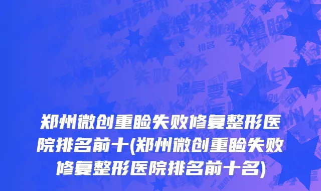 郑州微创重睑失败修复整形医院排名前十(郑州微创重睑失败修复整形医院排名前十名)