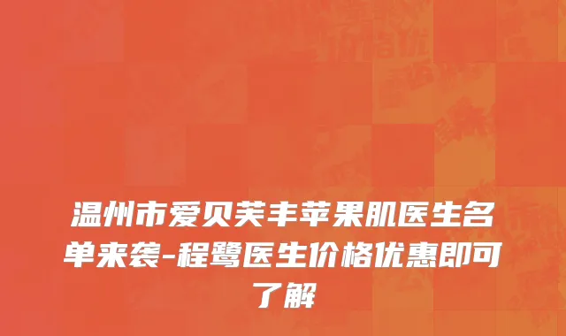 温州市爱贝芙丰苹果肌医生名单来袭-程鹭医生价格优惠即可了解